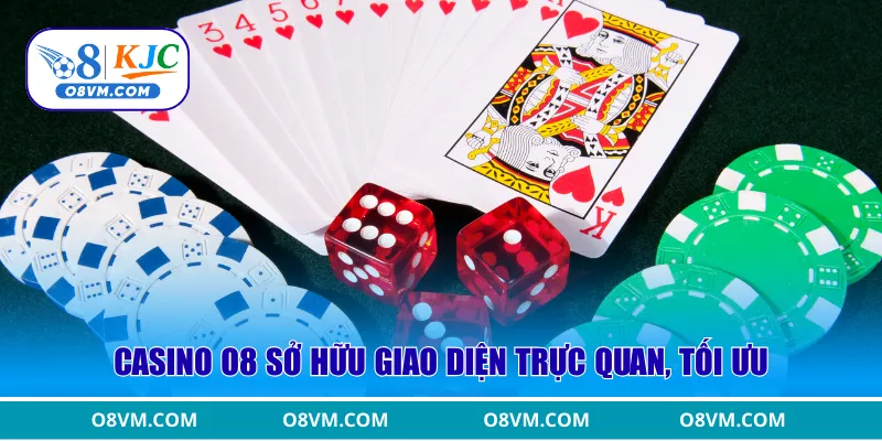 Casino O8 sở hữu giao diện trực quan, tối ưu