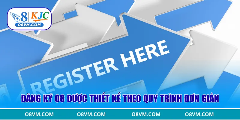 Đăng ký O8 được thiết kế theo quy trình đơn giản