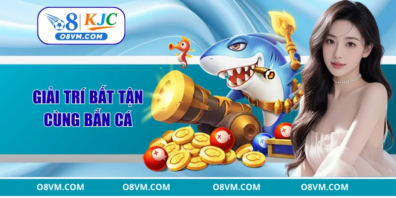 Giải trí bất tận cùng bắn cá