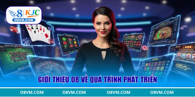 Giới thiệu O8 về quá trình phát triển