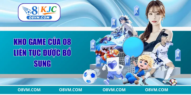 Kho game của O8 liên tục được bổ sung