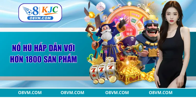 Nổ Hũ hấp dẫn với hơn 1800 sản phẩm