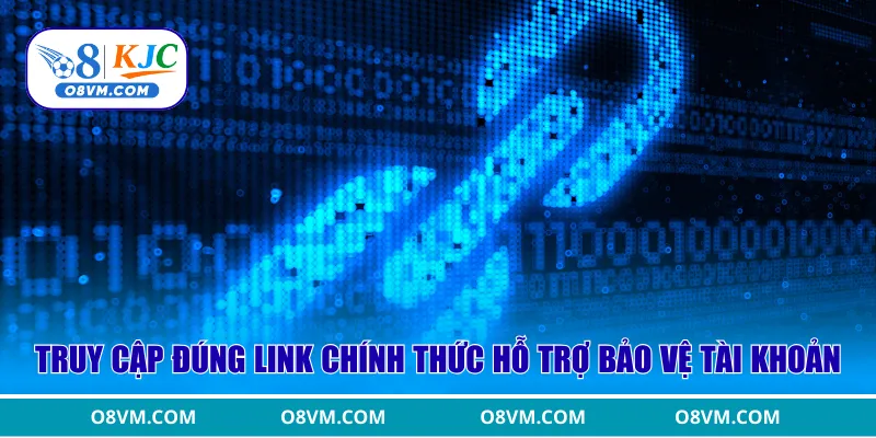 Truy cập đúng link chính thức hỗ trợ bảo vệ tài khoản