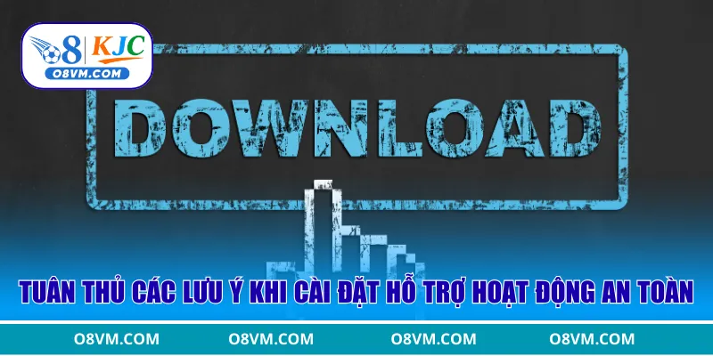 Tuân thủ các lưu ý khi cài đặt hỗ trợ hoạt động an toàn